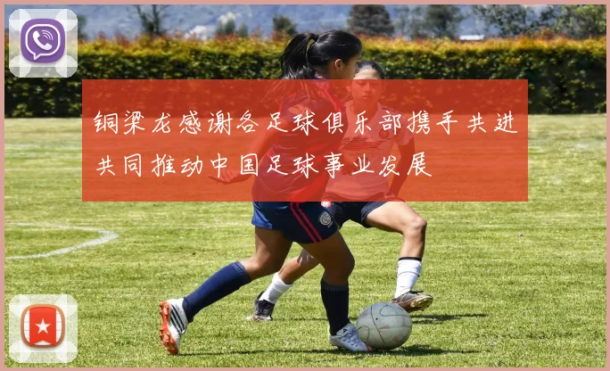 铜梁龙感谢各足球俱乐部携手共进共同推动中国足球事业发展