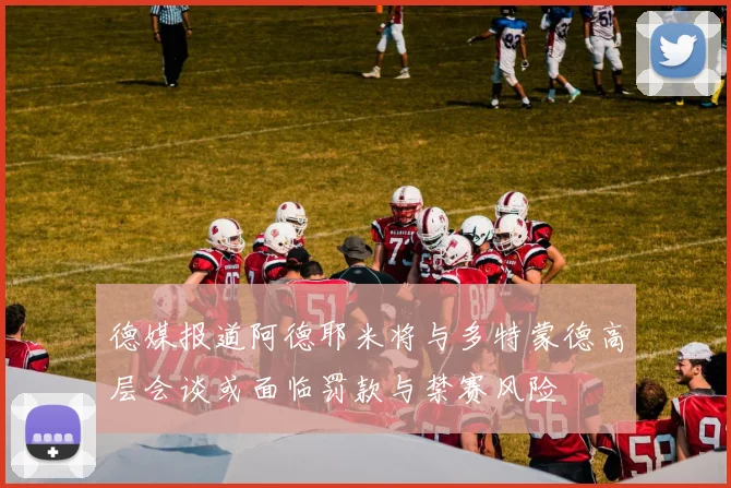 德媒报道阿德耶米将与多特蒙德高层会谈或面临罚款与禁赛风险
