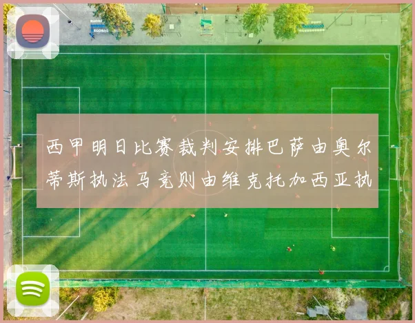 西甲明日比赛裁判安排巴萨由奥尔蒂斯执法马竞则由维克托加西亚执法