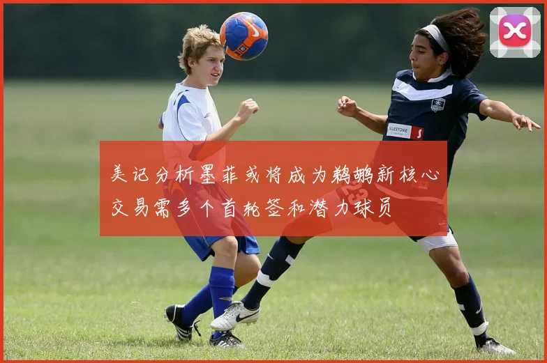 美记分析墨菲或将成为鹈鹕新核心交易需多个首轮签和潜力球员