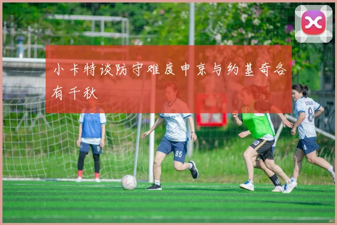 小卡特谈防守难度申京与约基奇各有千秋